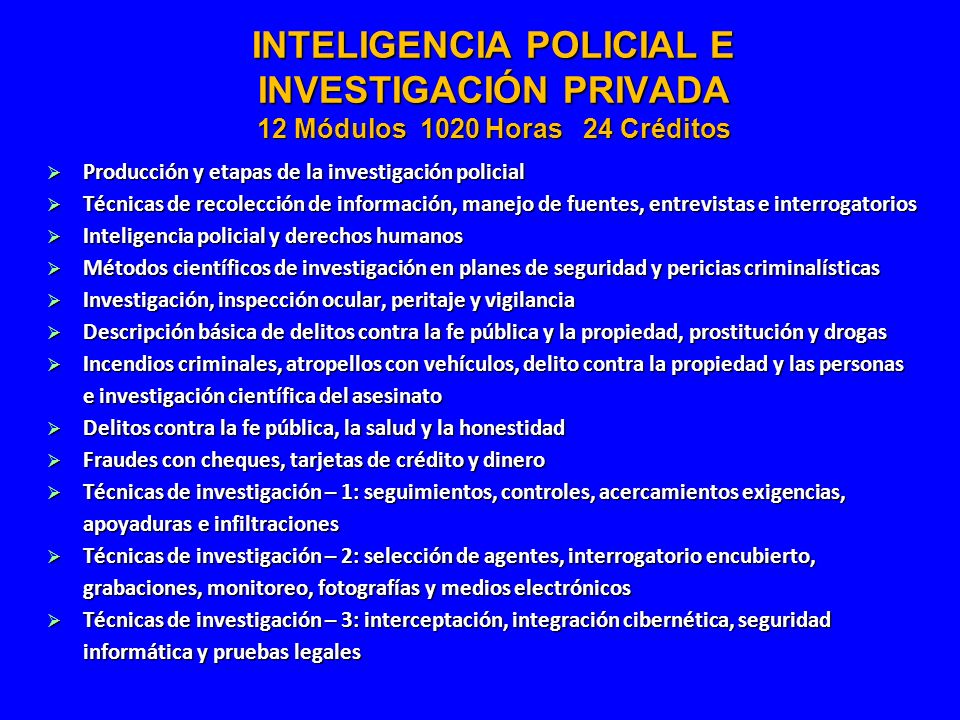 INTELIGENCIA POLICIAL E INVESTIGACIÓN PRIVADA 12 Módulos 1020 Horas 24 Créditos