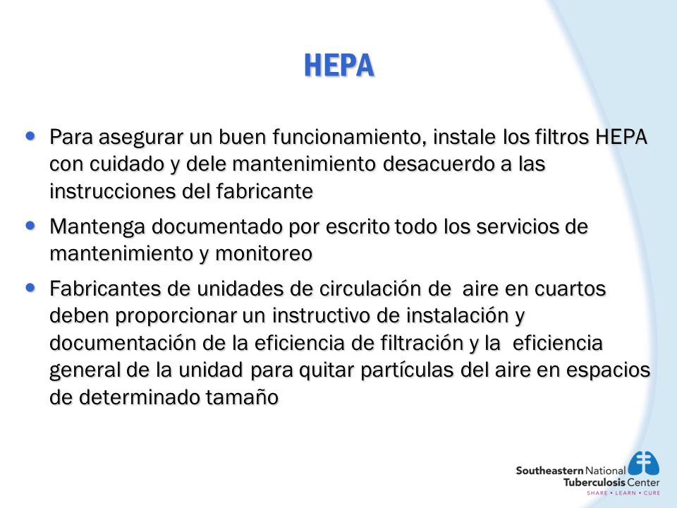 HEPA Para asegurar un buen funcionamiento, instale los filtros HEPA con cuidado y dele mantenimiento desacuerdo a las instrucciones del fabricante.