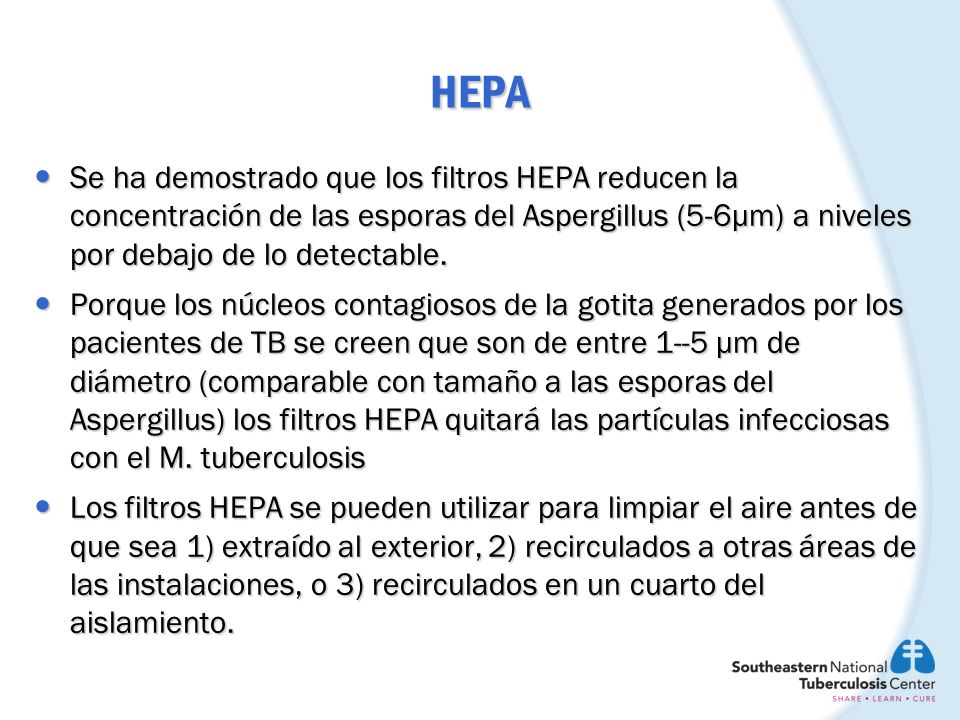 HEPA Se ha demostrado que los filtros HEPA reducen la concentración de las esporas del Aspergillus (5-6µm) a niveles por debajo de lo detectable.