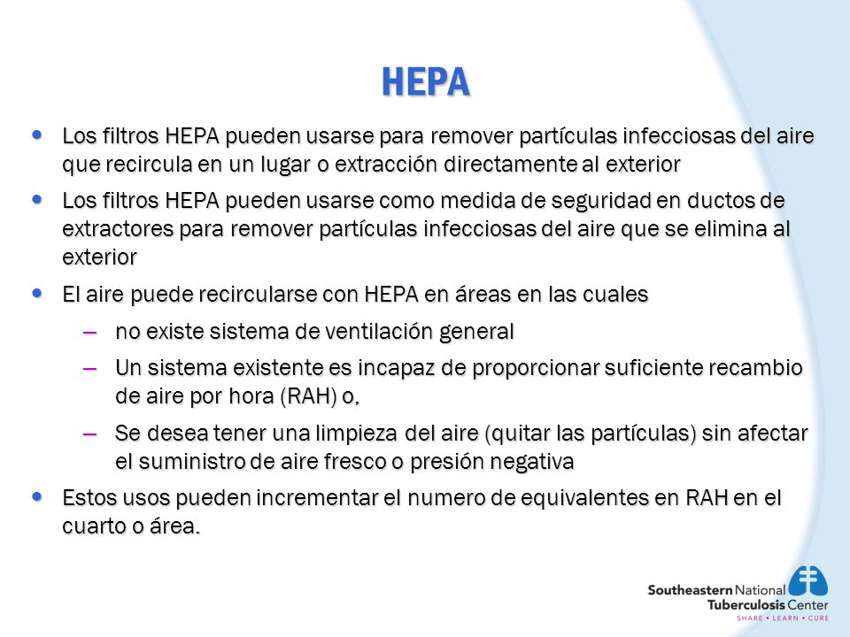 HEPA Los filtros HEPA pueden usarse para remover partículas infecciosas del aire que recircula en un lugar o extracción directamente al exterior.