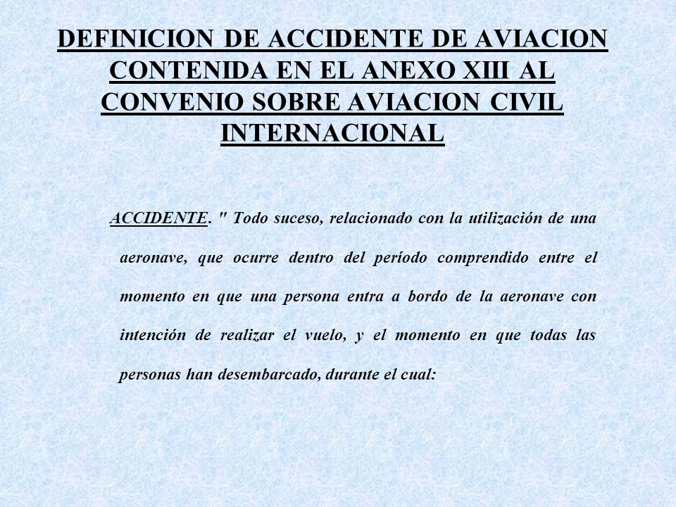 DEFINICION DE ACCIDENTE DE AVIACION CONTENIDA EN EL ANEXO XIII AL CONVENIO SOBRE AVIACION CIVIL INTERNACIONAL