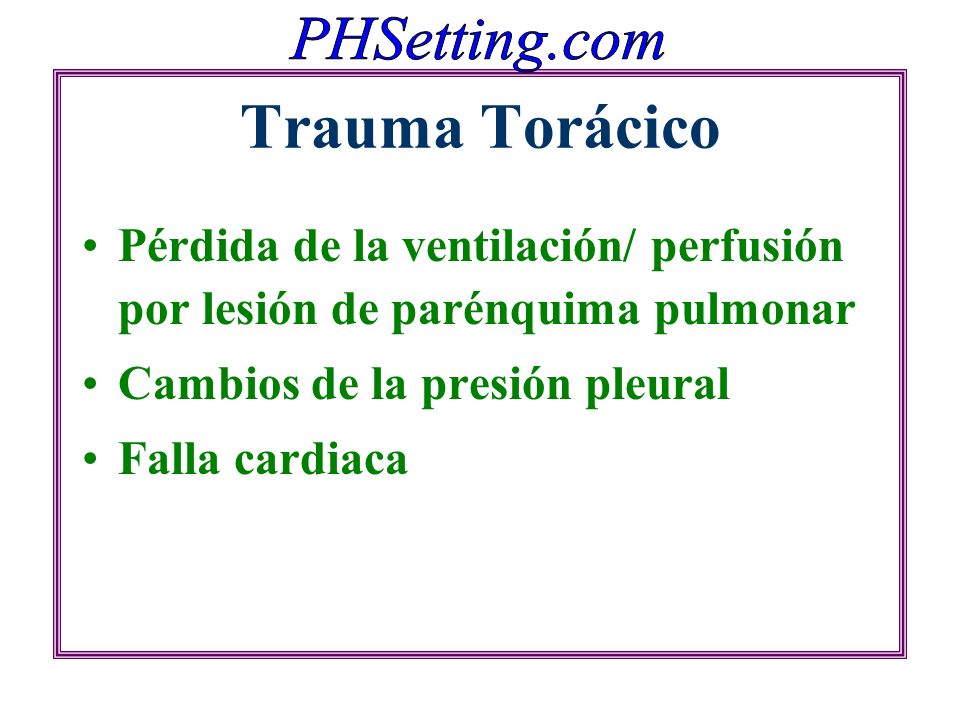 Trauma Torácico Pérdida de la ventilación/ perfusión por lesión de parénquima pulmonar. Cambios de la presión pleural.