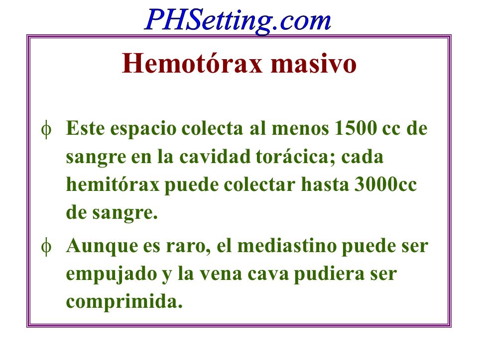 Hemotórax masivo Este espacio colecta al menos 1500 cc de sangre en la cavidad torácica; cada hemitórax puede colectar hasta 3000cc de sangre.