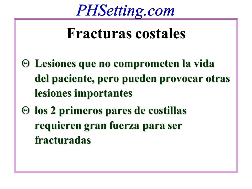 Fracturas costales Lesiones que no comprometen la vida del paciente, pero pueden provocar otras lesiones importantes.