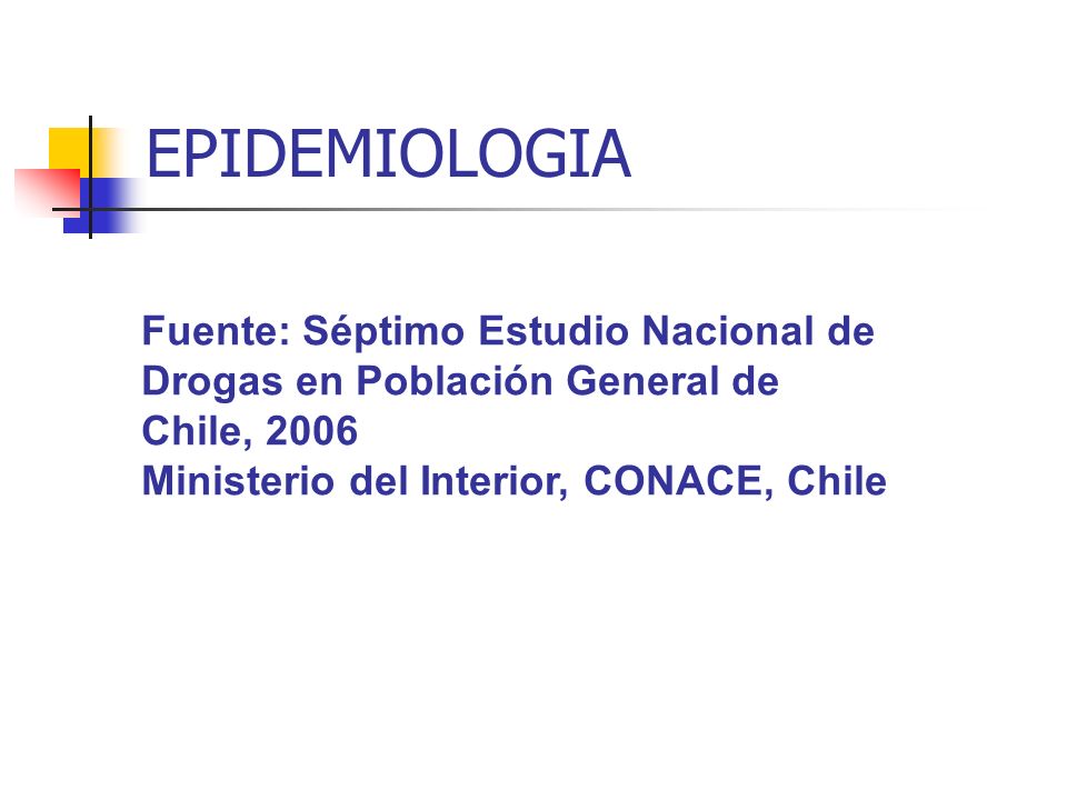 EPIDEMIOLOGIA Fuente: Séptimo Estudio Nacional de Drogas en Población General de Chile, 2006.