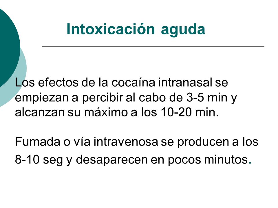Intoxicación aguda Los efectos de la cocaína intranasal se empiezan a percibir al cabo de 3-5 min y alcanzan su máximo a los min.