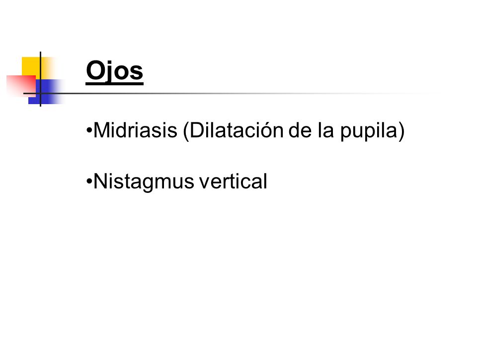 Ojos Midriasis (Dilatación de la pupila) Nistagmus vertical