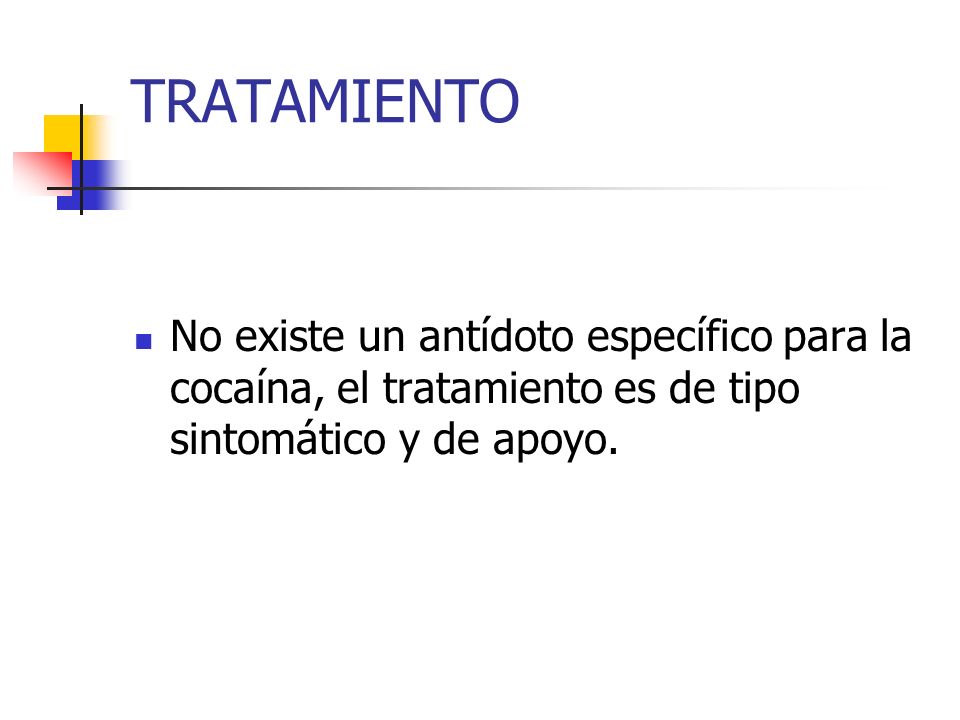 TRATAMIENTO No existe un antídoto específico para la cocaína, el tratamiento es de tipo sintomático y de apoyo.
