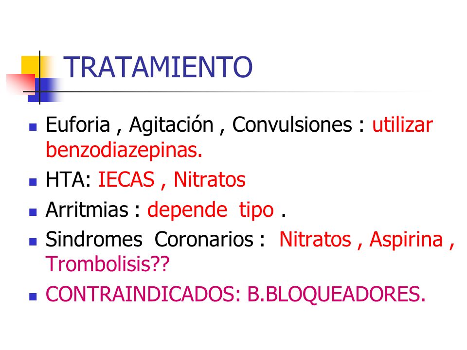 TRATAMIENTO Euforia , Agitación , Convulsiones : utilizar benzodiazepinas. HTA: IECAS , Nitratos.