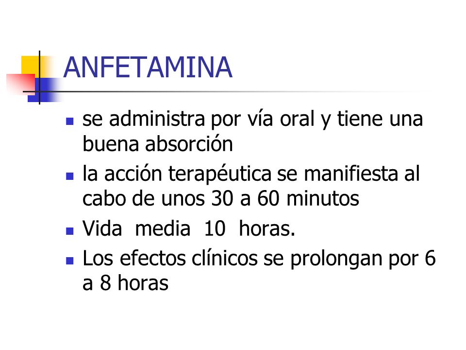 ANFETAMINA se administra por vía oral y tiene una buena absorción