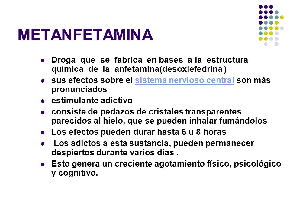 METANFETAMINA Droga que se fabrica en bases a la estructura química de la anfetamina(desoxiefedrina )