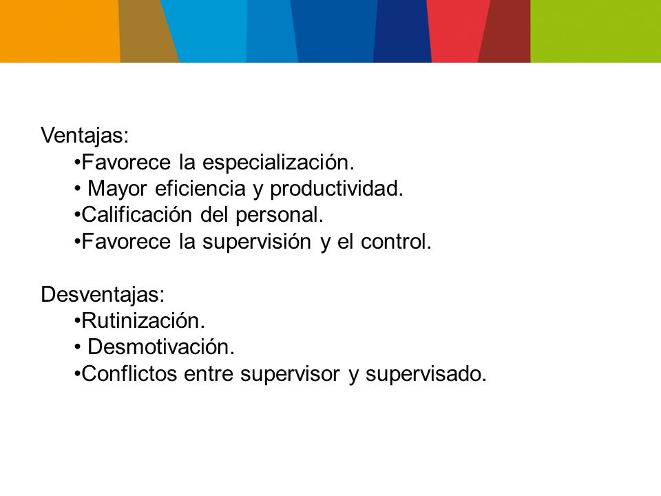 Ventajas: Favorece la especialización. • Mayor eficiencia y productividad. Calificación del personal.
