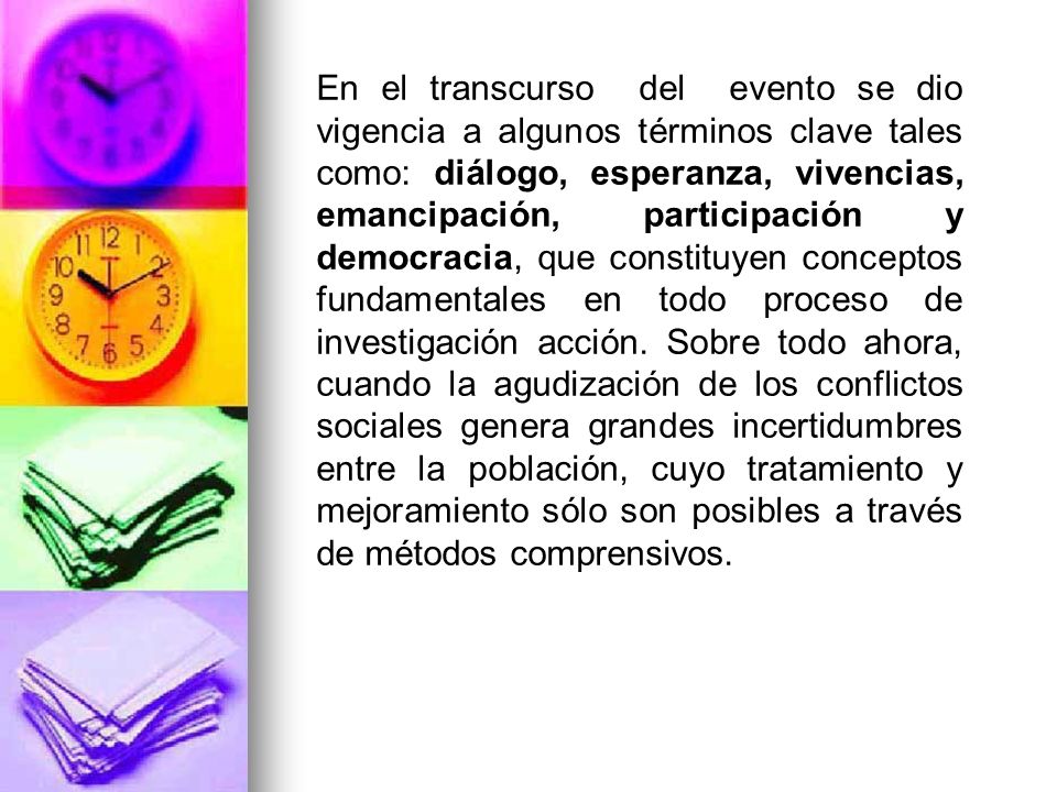 En el transcurso del evento se dio vigencia a algunos términos clave tales como: diálogo, esperanza, vivencias, emancipación, participación y democracia, que constituyen conceptos fundamentales en todo proceso de investigación acción.