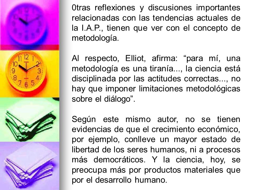 0tras reflexiones y discusiones importantes relacionadas con las tendencias actuales de la I.A.P., tienen que ver con el concepto de metodología.