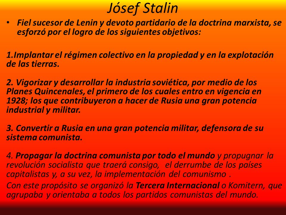 Jósef Stalin Fiel sucesor de Lenin y devoto partidario de la doctrina marxista, se esforzó por el logro de los siguientes objetivos: