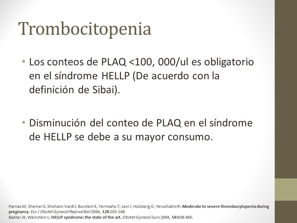 Trombocitopenia Los conteos de PLAQ <100, 000/ul es obligatorio en el síndrome HELLP (De acuerdo con la definición de Sibai).