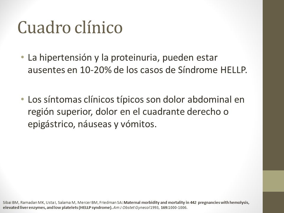 Cuadro clínico La hipertensión y la proteinuria, pueden estar ausentes en 10-20% de los casos de Síndrome HELLP.