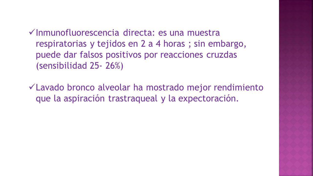 Inmunofluorescencia directa: es una muestra respiratorias y tejidos en 2 a 4 horas ; sin embargo, puede dar falsos positivos por reacciones cruzdas (sensibilidad %)