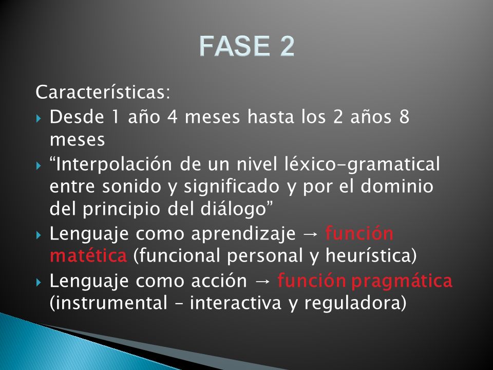 FASE 2 Características: Desde 1 año 4 meses hasta los 2 años 8 meses