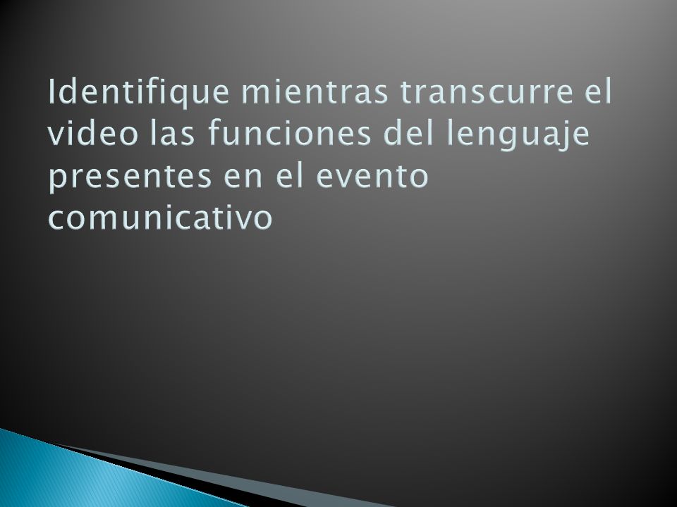 Identifique mientras transcurre el video las funciones del lenguaje presentes en el evento comunicativo