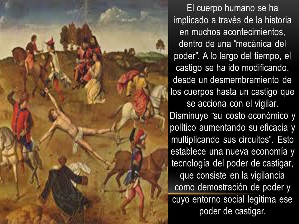 El cuerpo humano se ha implicado a través de la historia en muchos acontecimientos, dentro de una mecánica del poder .