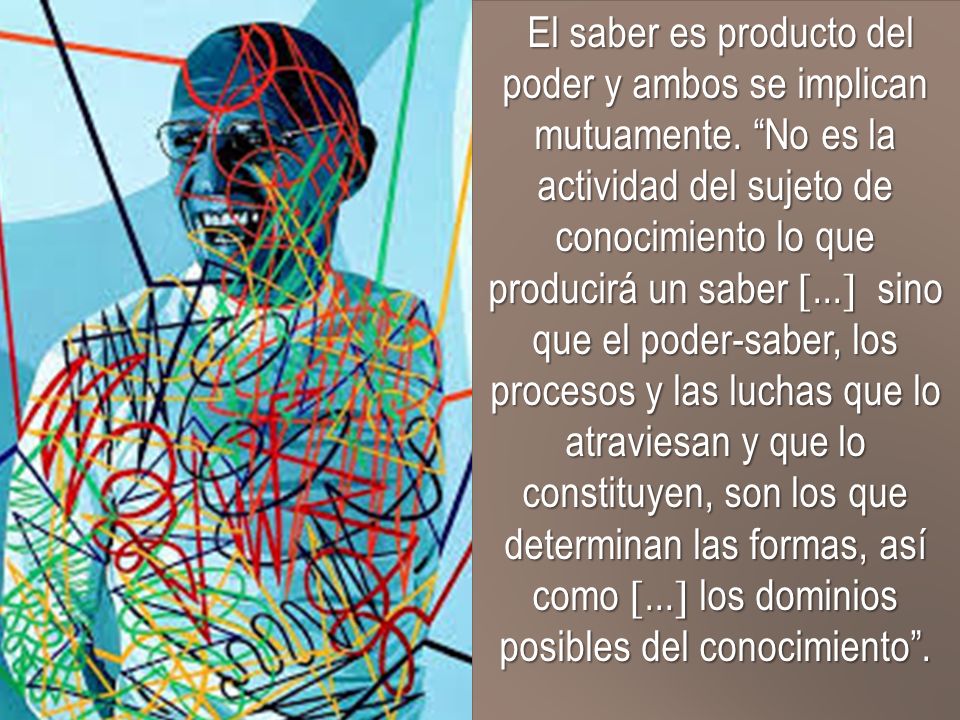 El saber es producto del poder y ambos se implican mutuamente