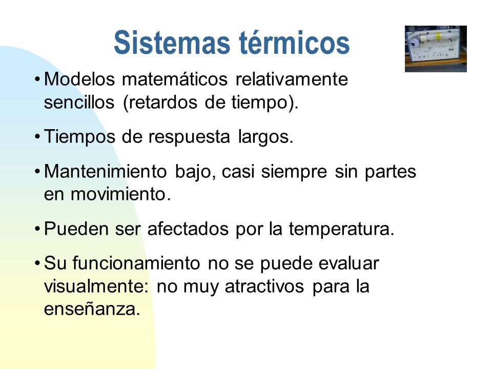 Sistemas térmicos Modelos matemáticos relativamente sencillos (retardos de tiempo). Tiempos de respuesta largos.