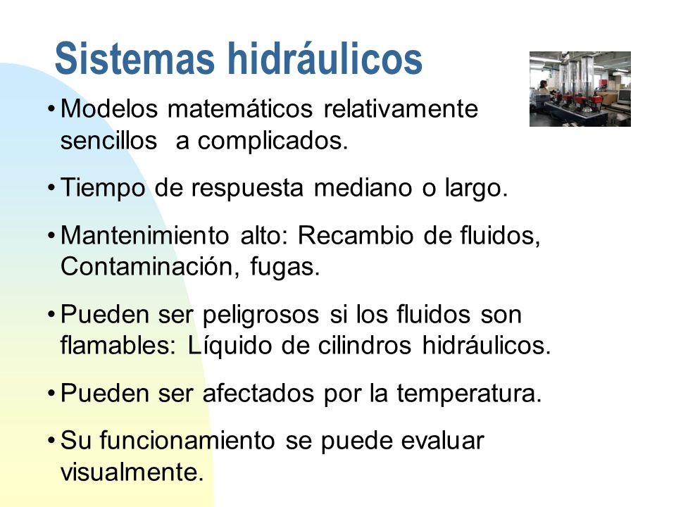 Sistemas hidráulicos Modelos matemáticos relativamente sencillos a complicados. Tiempo de respuesta mediano o largo.