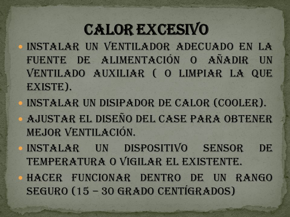 CALOR EXCESIVO Instalar un ventilador adecuado en la fuente de alimentación o añadir un ventilado auxiliar ( o limpiar la que existe).