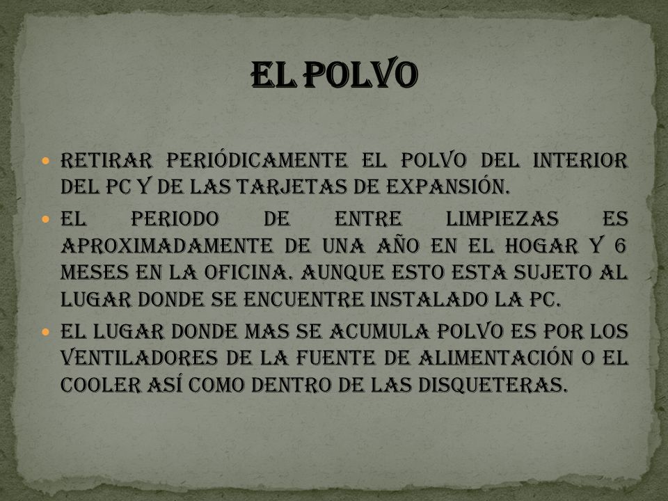 EL POLVO Retirar periódicamente el polvo del interior del PC y de las tarjetas de expansión.
