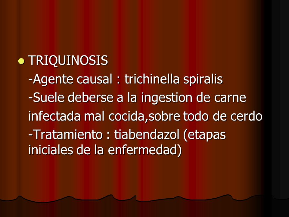 TRIQUINOSIS -Agente causal : trichinella spiralis. -Suele deberse a la ingestion de carne. infectada mal cocida,sobre todo de cerdo.