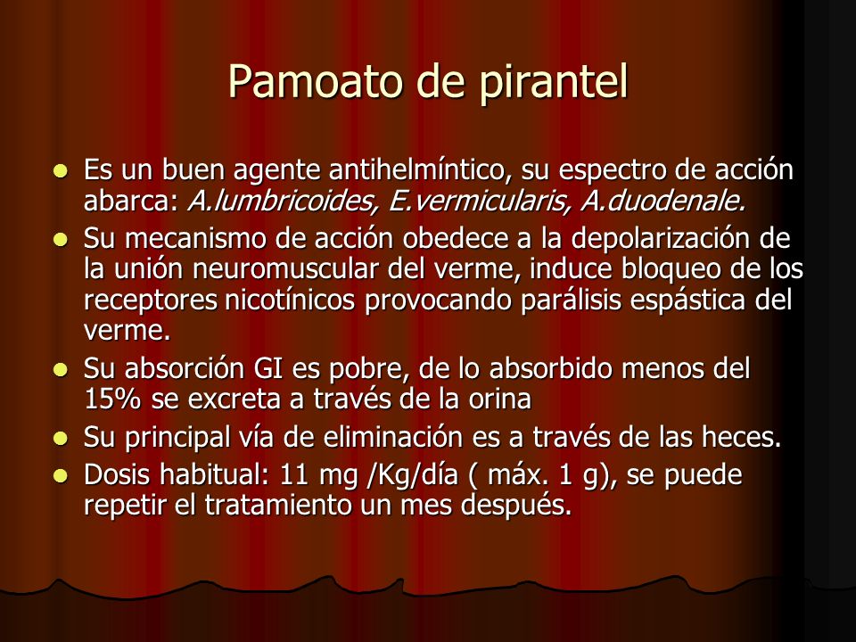 Pamoato de pirantel Es un buen agente antihelmíntico, su espectro de acción abarca: A.lumbricoides, E.vermicularis, A.duodenale.