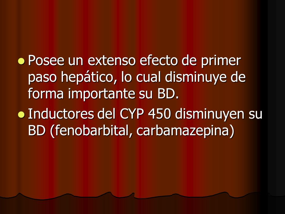 Posee un extenso efecto de primer paso hepático, lo cual disminuye de forma importante su BD.