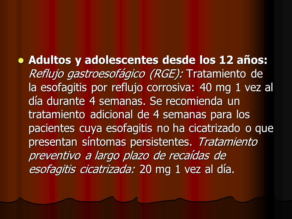Adultos y adolescentes desde los 12 años: Reflujo gastroesofágico (RGE): Tratamiento de la esofagitis por reflujo corrosiva: 40 mg 1 vez al día durante 4 semanas.