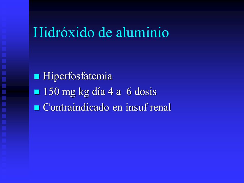 Hidróxido de aluminio Hiperfosfatemia 150 mg kg día 4 a 6 dosis