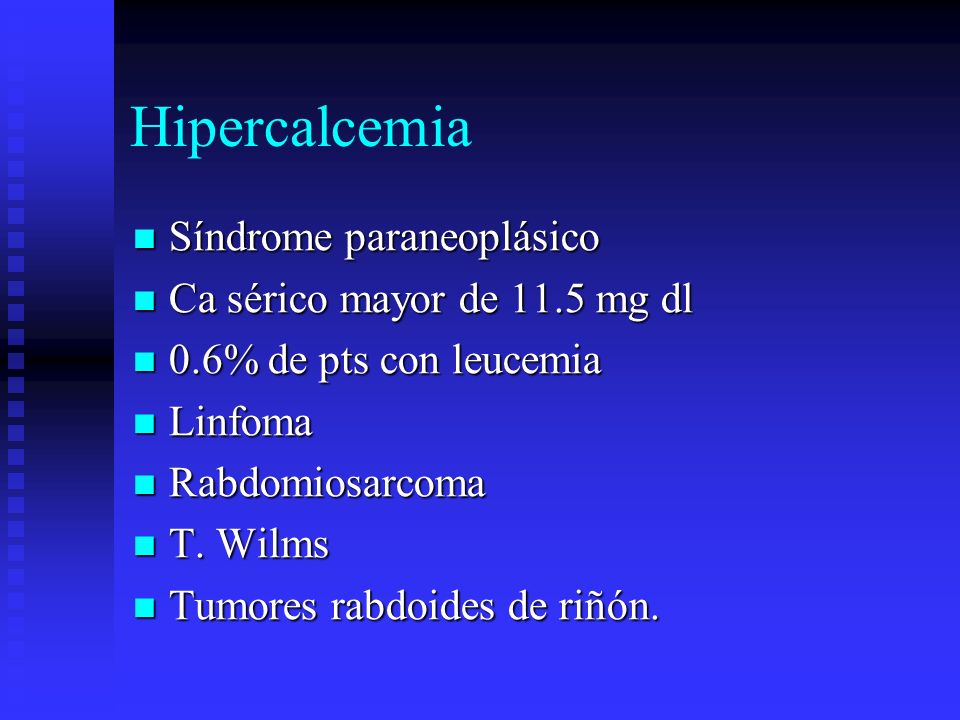 Hipercalcemia Síndrome paraneoplásico Ca sérico mayor de 11.5 mg dl