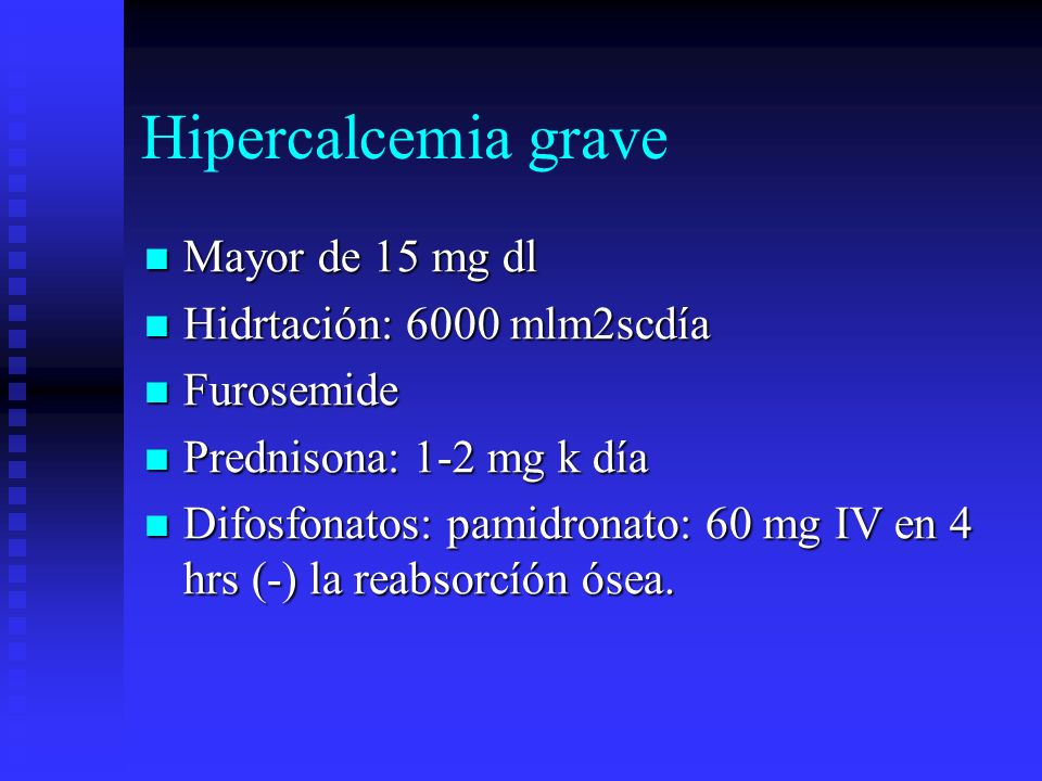 Hipercalcemia grave Mayor de 15 mg dl Hidrtación: 6000 mlm2scdía