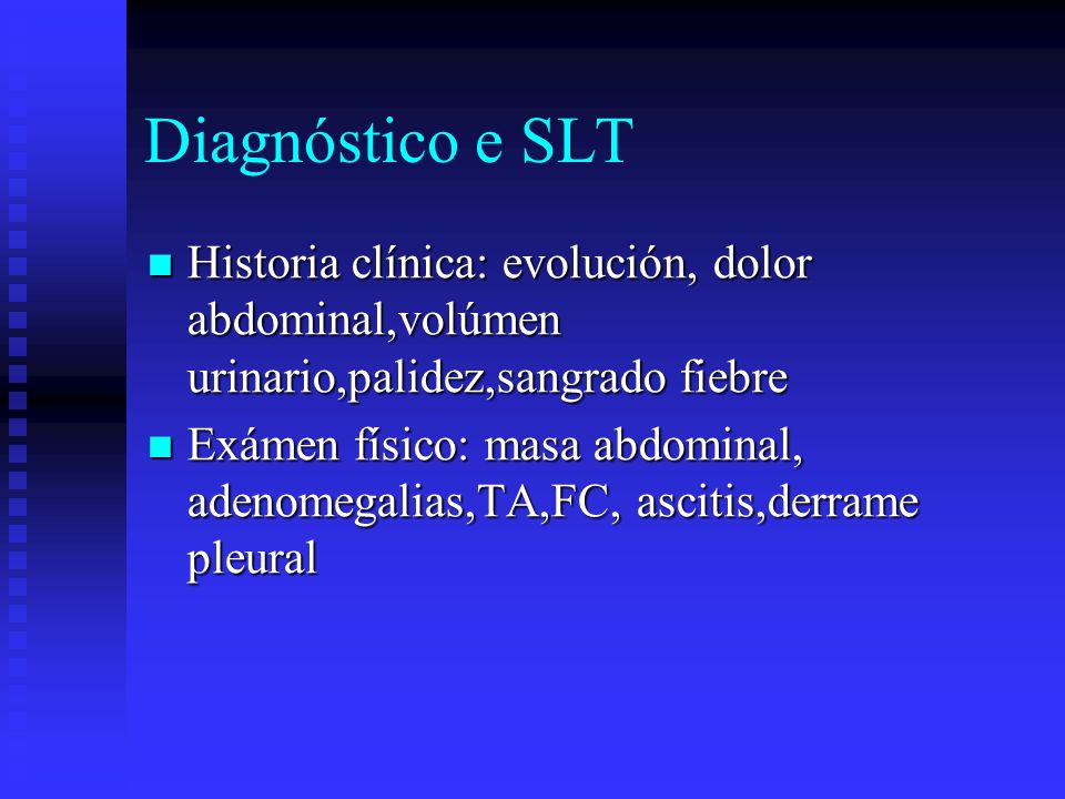 Diagnóstico e SLT Historia clínica: evolución, dolor abdominal,volúmen urinario,palidez,sangrado fiebre.