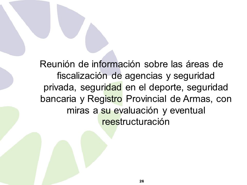 Reunión de información sobre las áreas de fiscalización de agencias y seguridad privada, seguridad en el deporte, seguridad bancaria y Registro Provincial de Armas, con miras a su evaluación y eventual reestructuración