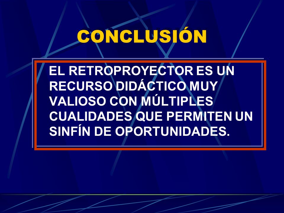 CONCLUSIÓN EL RETROPROYECTOR ES UN RECURSO DIDÁCTICO MUY VALIOSO CON MÚLTIPLES CUALIDADES QUE PERMITEN UN SINFÍN DE OPORTUNIDADES.