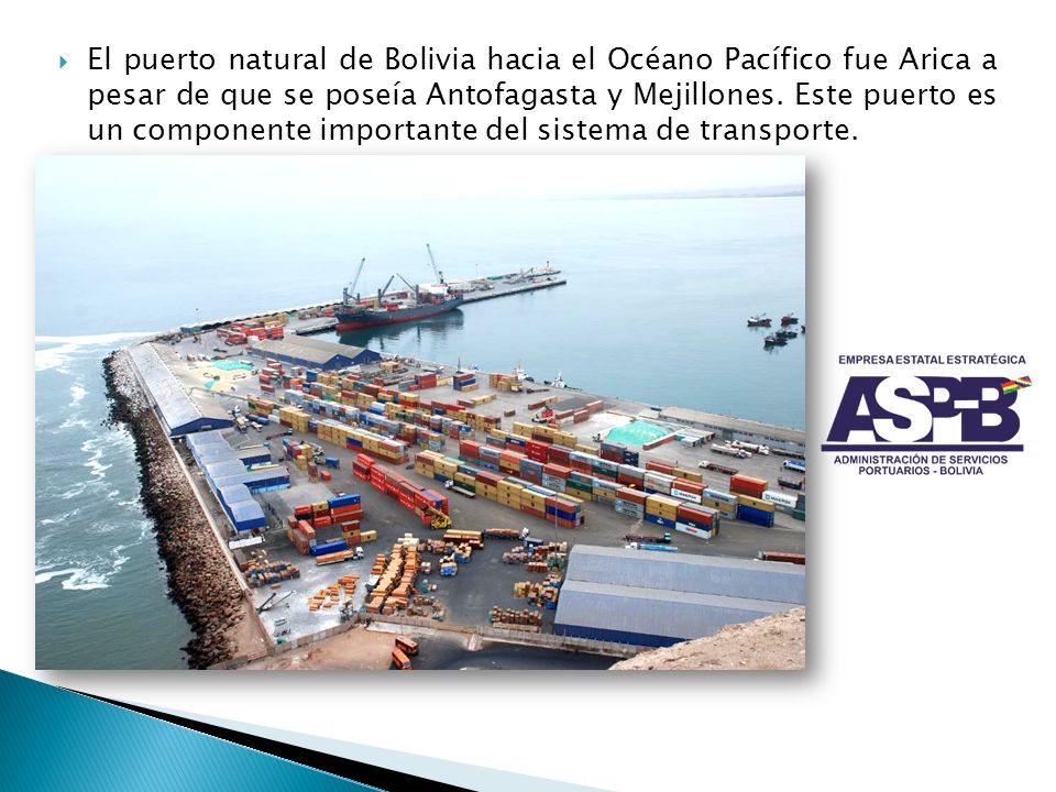 El puerto natural de Bolivia hacia el Océano Pacífico fue Arica a pesar de que se poseía Antofagasta y Mejillones.