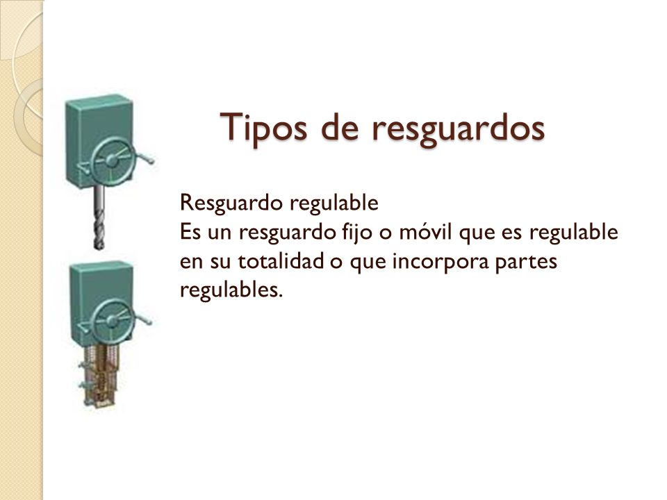 Tipos de resguardos Resguardo regulable Es un resguardo fijo o móvil que es regulable en su totalidad o que incorpora partes regulables.
