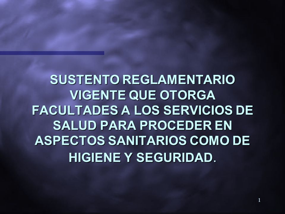 SUSTENTO REGLAMENTARIO VIGENTE QUE OTORGA FACULTADES A LOS SERVICIOS DE SALUD PARA PROCEDER EN ASPECTOS SANITARIOS COMO DE HIGIENE Y SEGURIDAD.