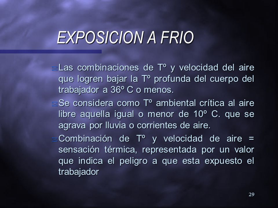 EXPOSICION A FRIO Las combinaciones de Tº y velocidad del aire que logren bajar la Tº profunda del cuerpo del trabajador a 36º C o menos.