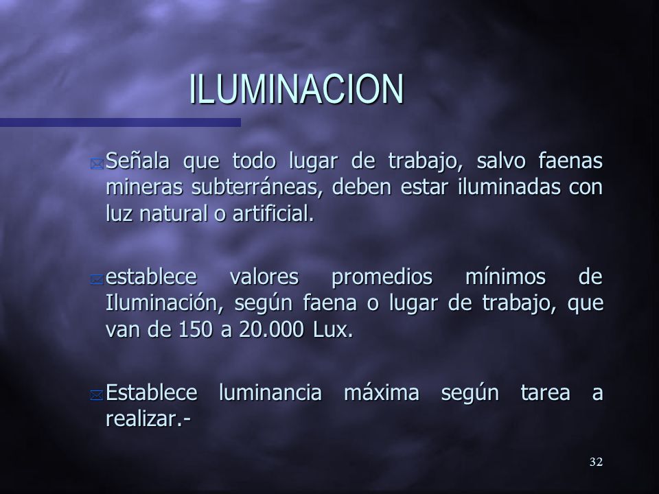 ILUMINACION Señala que todo lugar de trabajo, salvo faenas mineras subterráneas, deben estar iluminadas con luz natural o artificial.