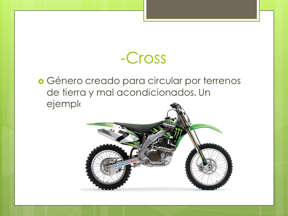 -Cross Género creado para circular por terrenos de tierra y mal acondicionados.