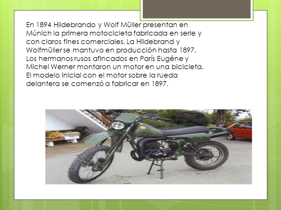 En 1894 Hildebrando y Wolf Müller presentan en Múnich la primera motocicleta fabricada en serie y con claros fines comerciales.