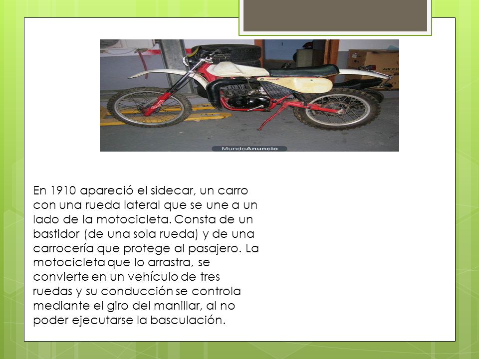 En 1910 apareció el sidecar, un carro con una rueda lateral que se une a un lado de la motocicleta.