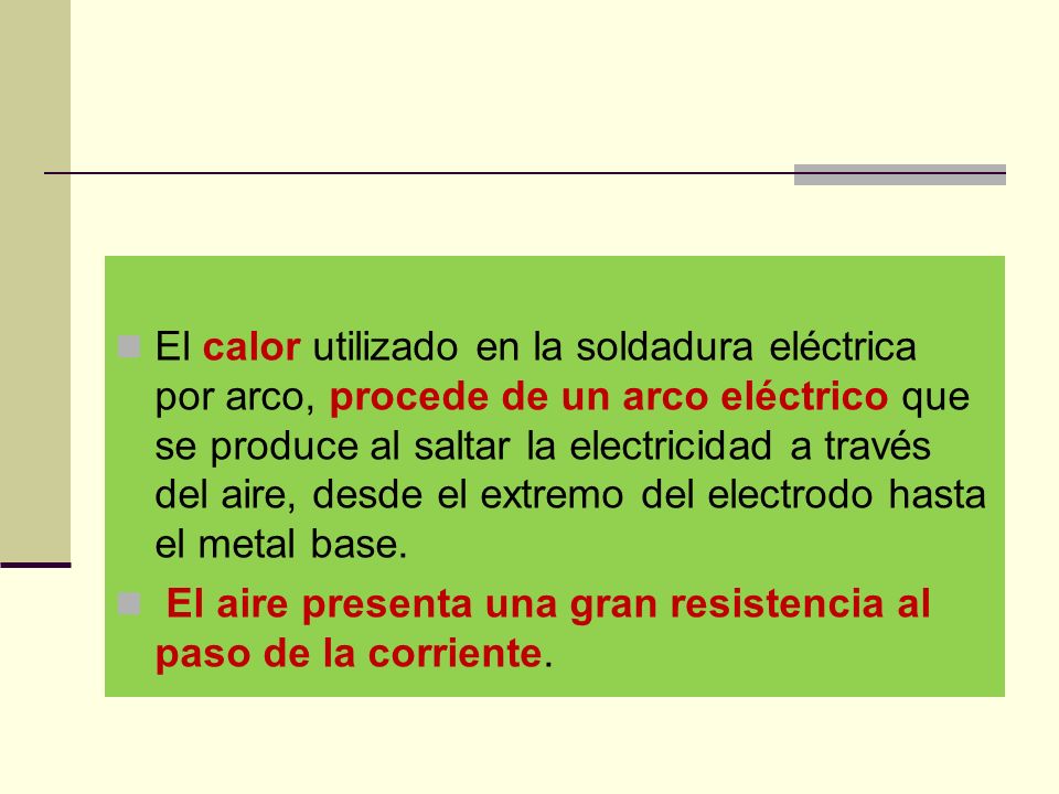 El calor utilizado en la soldadura eléctrica por arco, procede de un arco eléctrico que se produce al saltar la electricidad a través del aire, desde el extremo del electrodo hasta el metal base.