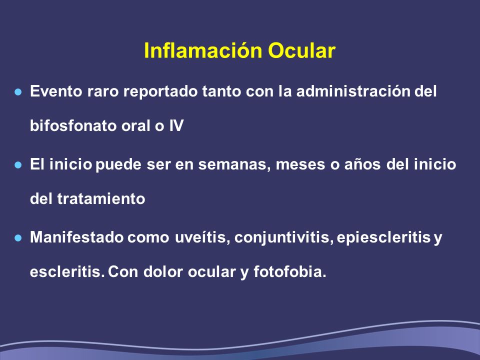 Inflamación Ocular Evento raro reportado tanto con la administración del bifosfonato oral o IV.
